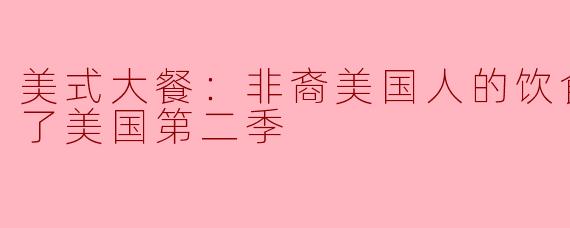 美式大餐：非裔美国人的饮食如何改变了美国第二季