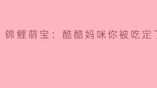 锦鲤萌宝：酷酷妈咪你被吃定了