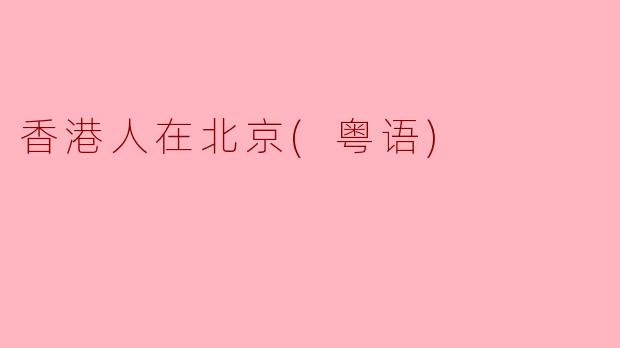 香港人在北京(粤语)