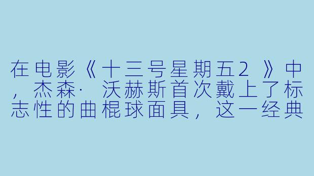 在电影《十三号星期五2》中，杰森·沃赫斯首次戴上了标志性的曲棍球面具，这一经典造型是如何诞生的？