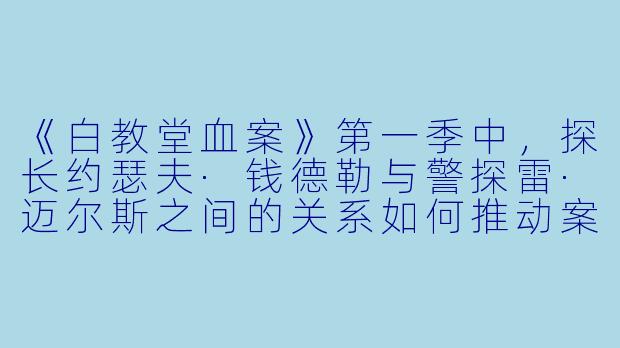 《白教堂血案》第一季中，探长约瑟夫·钱德勒与警探雷·迈尔斯之间的关系如何推动案件调查？