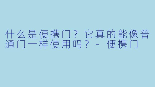 什么是便携门？它真的能像普通门一样使用吗？