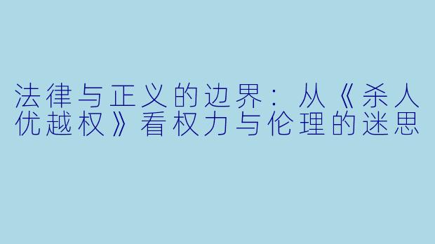 法律与正义的边界：从《杀人优越权》看权力与伦理的迷思