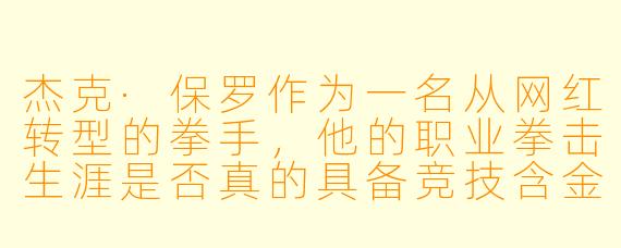 杰克·保罗作为一名从网红转型的拳手，他的职业拳击生涯是否真的具备竞技含金量，还是仅仅是一场商业炒作？