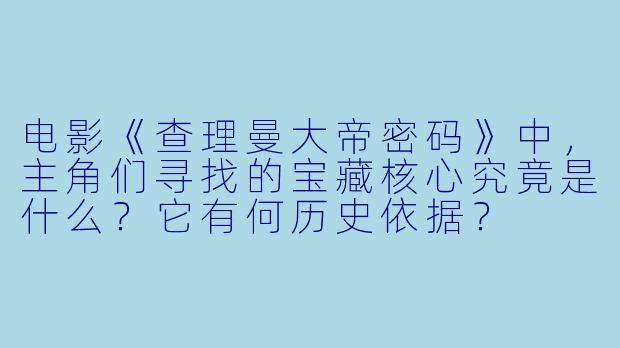 电影《查理曼大帝密码》中，主角们寻找的宝藏核心究竟是什么？它有何历史依据？