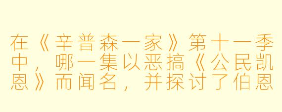 在《辛普森一家》第十一季中，哪一集以恶搞《公民凯恩》而闻名，并探讨了伯恩斯先生与初恋女友的往事？