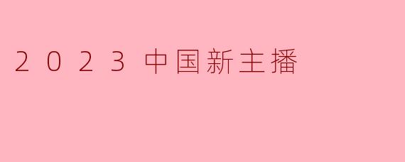 2023中国新主播