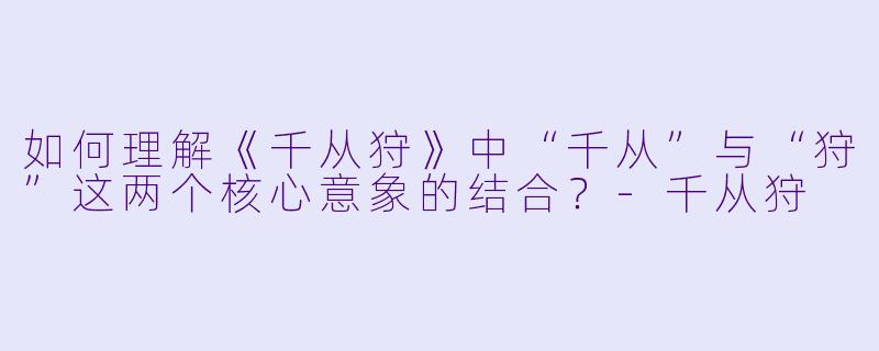 如何理解《千从狩》中“千从”与“狩”这两个核心意象的结合？