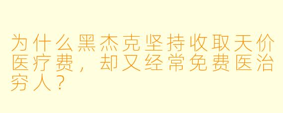 为什么黑杰克坚持收取天价医疗费，却又经常免费医治穷人？