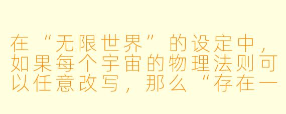 在“无限世界”的设定中，如果每个宇宙的物理法则可以任意改写，那么“存在一个绝对不可违背的终极规律”这一命题，是否本身也成了可被推翻的悖论？