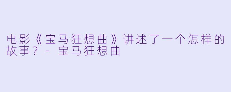 电影《宝马狂想曲》讲述了一个怎样的故事？