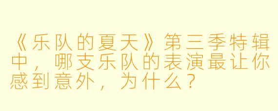 《乐队的夏天》第三季特辑中，哪支乐队的表演最让你感到意外，为什么？