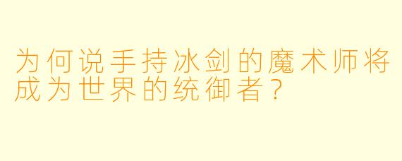 为何说手持冰剑的魔术师将成为世界的统御者？