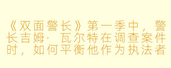 《双面警长》第一季中，警长吉姆·瓦尔特在调查案件时，如何平衡他作为执法者的职责与内心对过往罪行的隐秘挣扎？