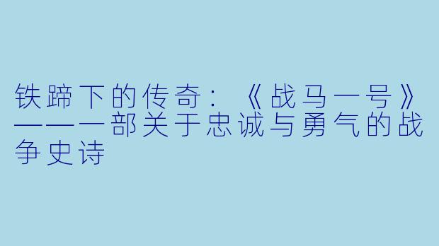 铁蹄下的传奇：《战马一号》——一部关于忠诚与勇气的战争史诗