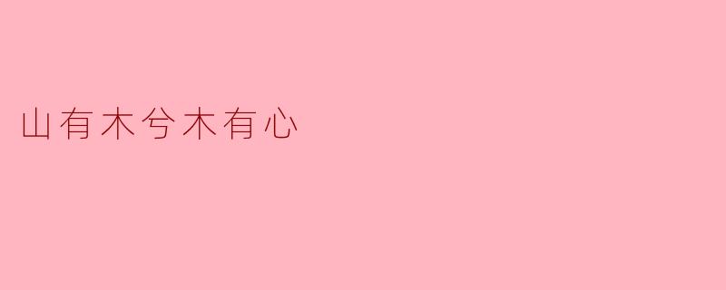 如何理解“山有木兮木有心”这句诗中的“木有心”？