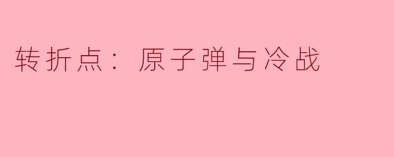 转折点：原子弹与冷战