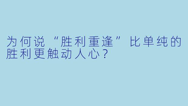 为何说“胜利重逢”比单纯的胜利更触动人心？