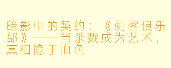 暗影中的契约：《刺客俱乐部》——当杀戮成为艺术，真相隐于血色