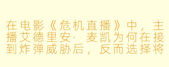 在电影《危机直播》中，主播艾德里安·麦凯为何在接到炸弹威胁后，反而选择将这场危机变成一场直播秀？这反映了他怎样的性格与媒体行业的何种生态？