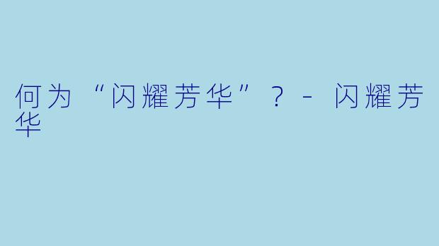 何为“闪耀芳华”？-闪耀芳华