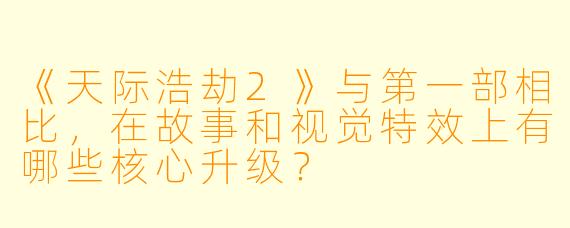 《天际浩劫2》与第一部相比，在故事和视觉特效上有哪些核心升级？