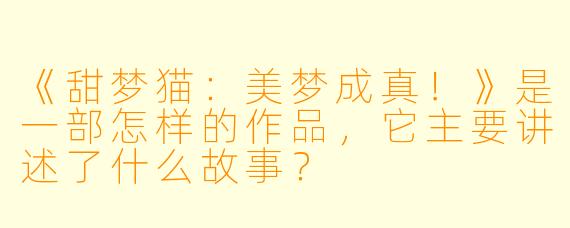 《甜梦猫：美梦成真！》是一部怎样的作品，它主要讲述了什么故事？