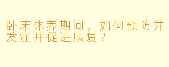 卧床休养期间，如何预防并发症并促进康复？