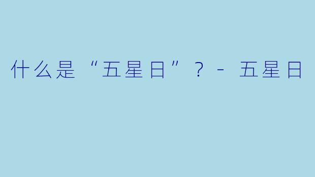 什么是“五星日”？-五星日