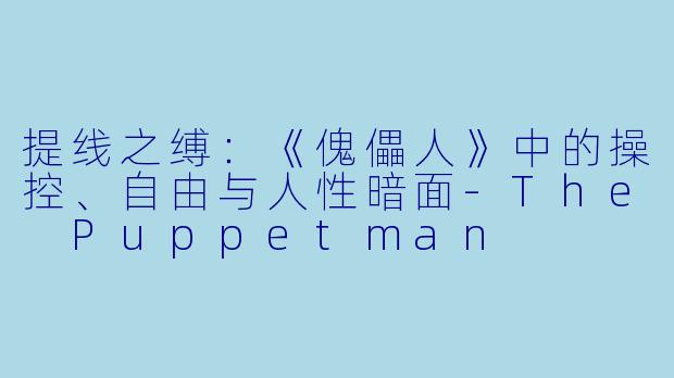 提线之缚:《傀儡人》中的操控、自由与人性暗面-The Puppetman