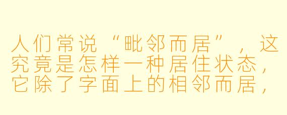 人们常说“毗邻而居”，这究竟是怎样一种居住状态，它除了字面上的相邻而居，还蕴含着哪些更深层的生活意味？