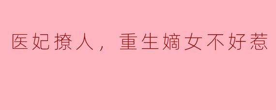 医妃撩人，重生嫡女不好惹