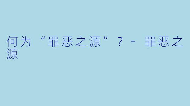 何为“罪恶之源”？-罪恶之源