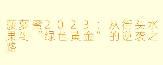菠萝蜜2023：从街头水果到“绿色黄金”的逆袭之路