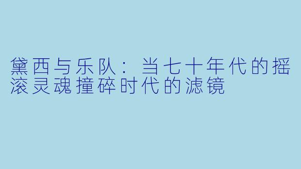 黛西与乐队:当七十年代的摇滚灵魂撞碎时代的滤镜