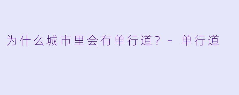为什么城市里会有单行道？-单行道