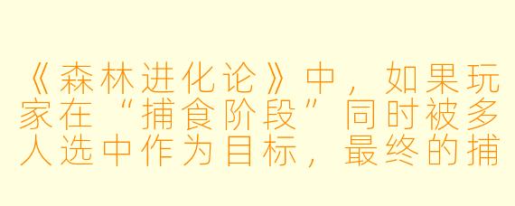 《森林进化论》中，如果玩家在“捕食阶段”同时被多人选中作为目标，最终的捕食顺序和胜负是如何判定的？