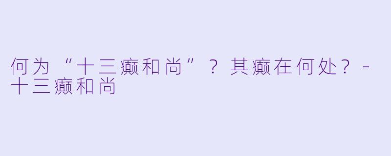 何为“十三癫和尚”？其癫在何处？-十三癫和尚