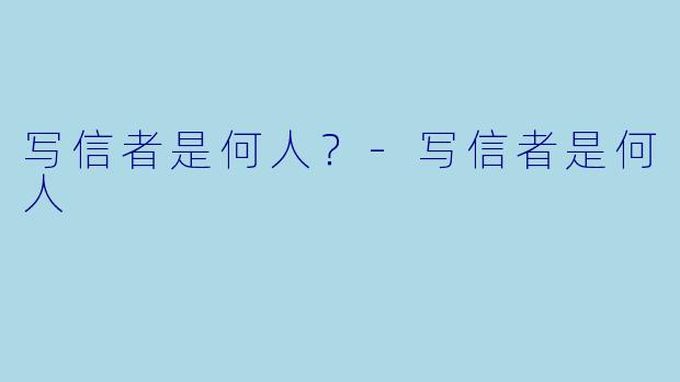 写信者是何人？-写信者是何人