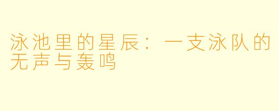 泳池里的星辰：一支泳队的无声与轰鸣