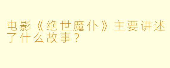 电影《绝世魔仆》主要讲述了什么故事？