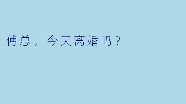 傅总，今天离婚吗？