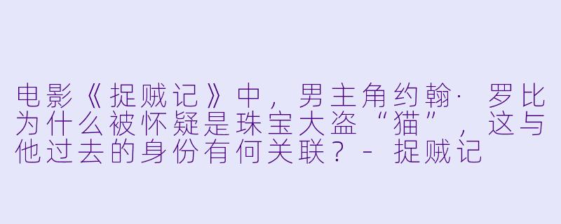 电影《捉贼记》中，男主角约翰·罗比为什么被怀疑是珠宝大盗“猫”，这与他过去的身份有何关联？-捉贼记