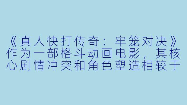 《真人快打传奇：牢笼对决》作为一部格斗动画电影，其核心剧情冲突和角色塑造相较于系列前作有何独特之处？