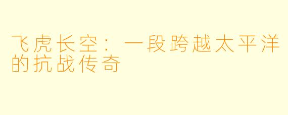 飞虎长空：一段跨越太平洋的抗战传奇
