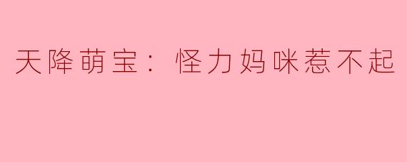 天降萌宝：怪力妈咪惹不起