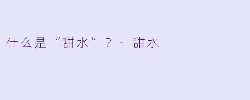 什么是“甜水”？