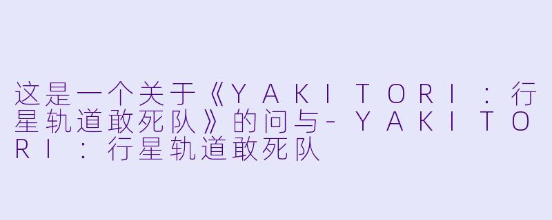 这是一个关于《YAKITORI：行星轨道敢死队》的问与-YAKITORI：行星轨道敢死队