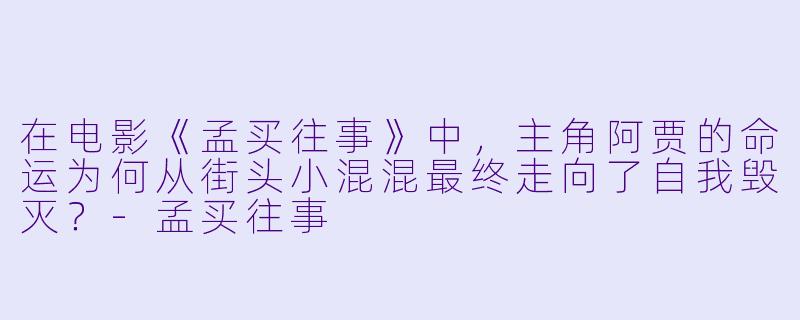 在电影《孟买往事》中，主角阿贾的命运为何从街头小混混最终走向了自我毁灭？-孟买往事