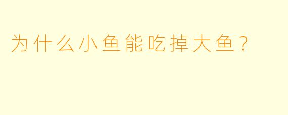 为什么小鱼能吃掉大鱼？